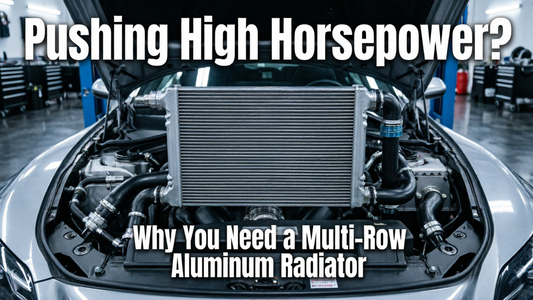 Pushing High Horsepower? Why You Need a Multi-Row Aluminum Radiator